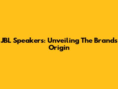JBL Speakers: Unveiling The Brand's Origin