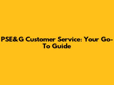 PSE&G Customer Service: Your Go-To Guide