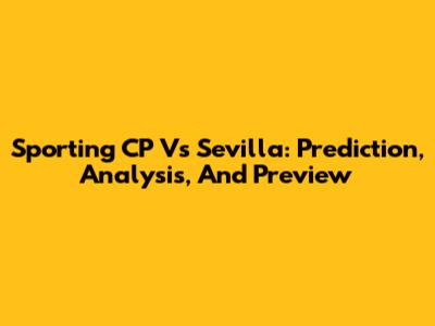 Sporting CP Vs Sevilla: Prediction, Analysis, And Preview